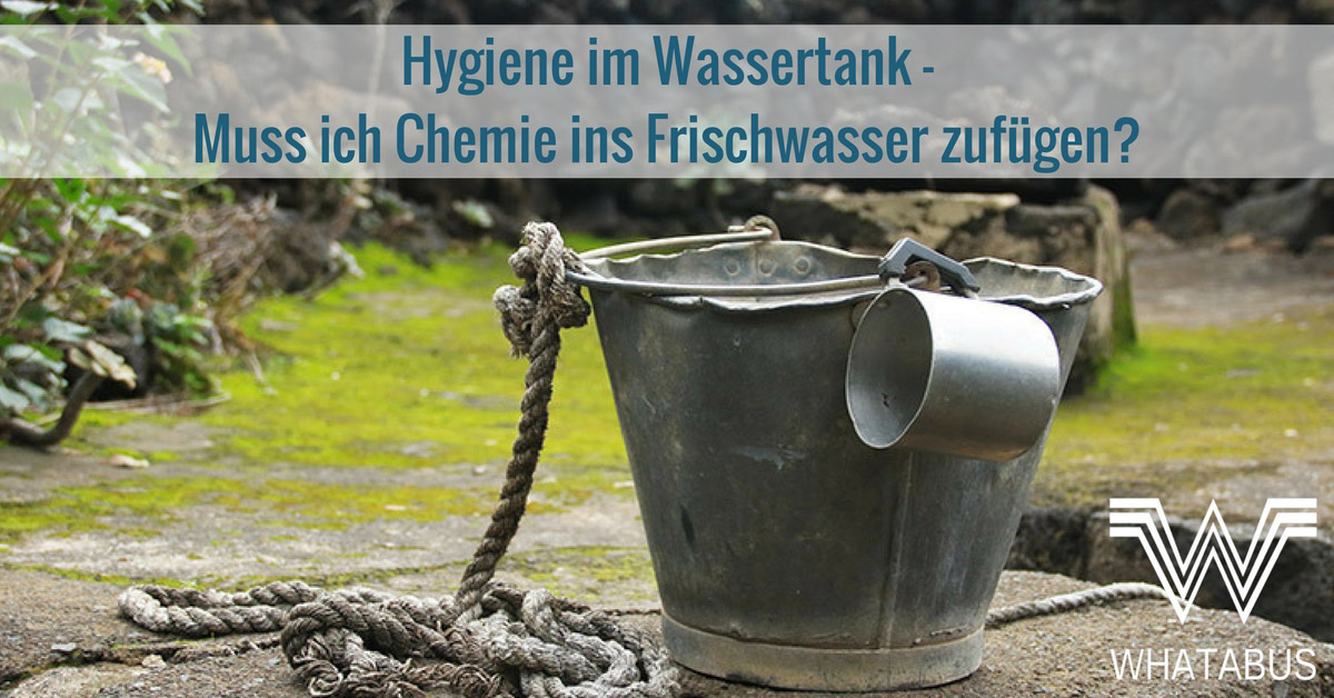 Hygiene im Wassertank – Muss ich im Wohnmobil Chemie ins Frischwasser  zufügen? - WHATABUS